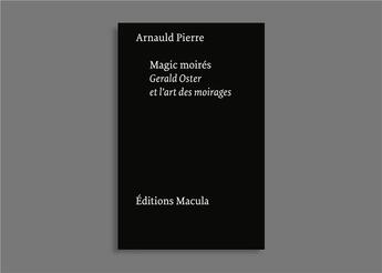 Couverture du livre « Magic moirés : art et science du moiré selon Gerald Oster » de Arnauld Pierre aux éditions Macula