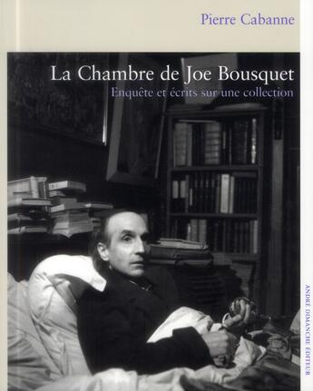 Couverture du livre « La chambre de Joe Bousquet ; enquête et écrits sur une collection » de Pierre Cabanne aux éditions Andre Dimanche