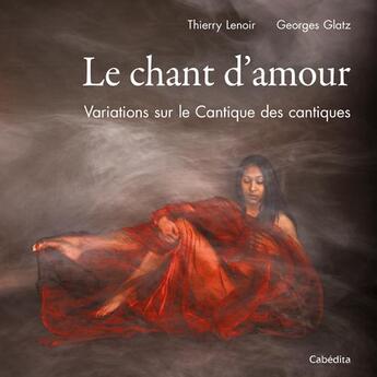 Couverture du livre « Le chant d'amour ; variations sur le cantique des cantiques » de Thierry Lenoir et Georges Glotz aux éditions Cabedita