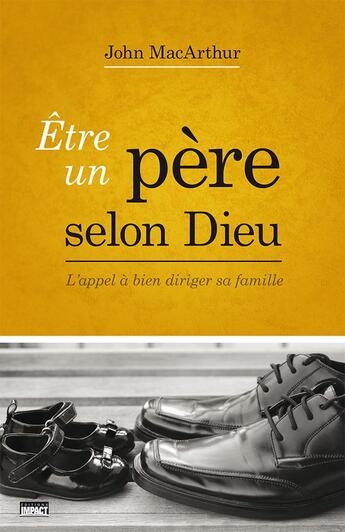 Couverture du livre « Être un père selon Dieu : L'appel à bien diriger sa famille » de John F. Macarthur aux éditions Publications Chretiennes