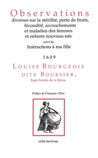 Couverture du livre « Observations diverses sur la stérilité, perte de fruits, fécondité, accouchements et maladies des femmes et enfants nouveau-nés ; instructions à ma fille 1609 » de Louise Bourgeois aux éditions Indigo Cote Femmes