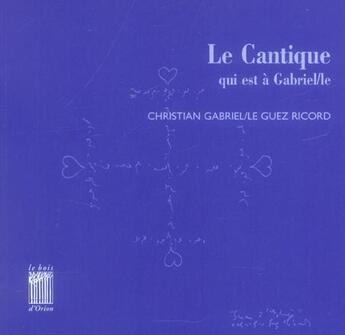 Couverture du livre « Le Cantique qui est à Gabriel : La Maison Dieu / la Tombee des Nues / les Heures » de Christian Gabriel Le Guez Ricord aux éditions Bois D'orion