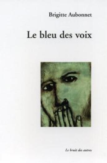 Couverture du livre « Le bleu des voix » de Brigitte Aubonnet aux éditions Le Bruit Des Autres