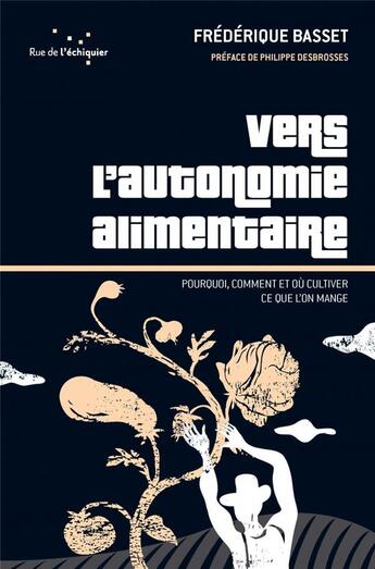 Couverture du livre « Vers l'autonomie alimentaire ; pourquoi, comment et où cultiver ce que l'on mange » de Frederique Basset aux éditions Rue De L'echiquier