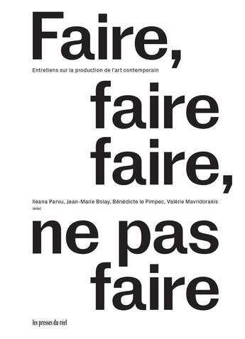 Couverture du livre « Faire, faire faire, ne pas faire - entretiens sur la production de l art contemporain » de Valerie Mavridorakis et Ileana Parvu et Jean-Marie Bolay et Benedicte Le Pimpec aux éditions Les Presses Du Reel