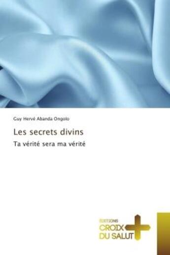 Couverture du livre « Les secrets divins : Ta verite sera ma verite » de Guy Abanda aux éditions Croix Du Salut