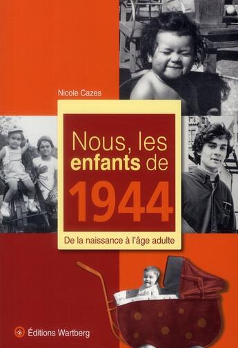 Couverture du livre « Nous, les enfants de : nous, les enfants de 1944 ; de la naissance à l'âge adulte » de Nicole Cazes aux éditions Wartberg