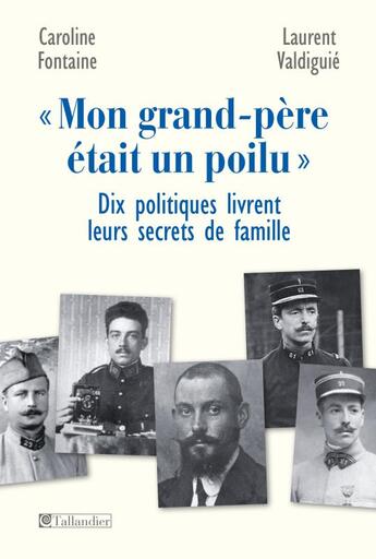 Couverture du livre « Mon grand-père était un poilu : dix politiques livrent leurs secrets de famille » de Caroline Fontaine et Laurent Valdiguier aux éditions Tallandier