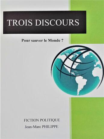 Couverture du livre « Trois discours ; pour sauver le monde ? » de Jean-Marc Philippe aux éditions Librinova