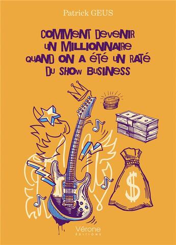 Couverture du livre « Comment devenir un millionnaire quand on a été un raté du show business » de Patrick Geus aux éditions Verone