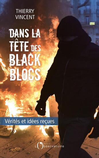 Couverture du livre « Dans le tête des Black Blocs ; vérités et idées reçues » de Thierry Vincent aux éditions L'observatoire