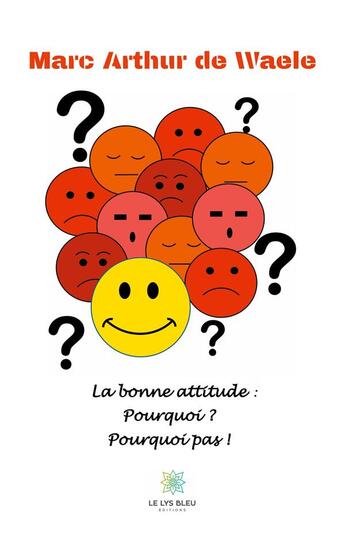 Couverture du livre « La bonne attitude : pourquoi ? pourquoi pas ! » de Marc Arthur De Waele aux éditions Le Lys Bleu