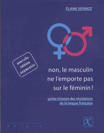 Couverture du livre « Non, le masculin ne l'emporte pas sur le féminin ! petite histoire des résistances de la langue française » de Eliane Viennot aux éditions Ixe