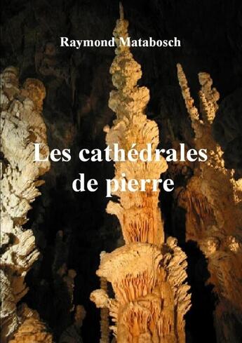 Couverture du livre « Les cathedrales de pierre » de Raymond Matabosch aux éditions Lulu