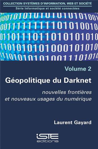 Couverture du livre « Géopolitique du Darknet ; nouvelles frontières et nouveaux usages du numérique Tome 2 » de Laurent Gayard aux éditions Iste