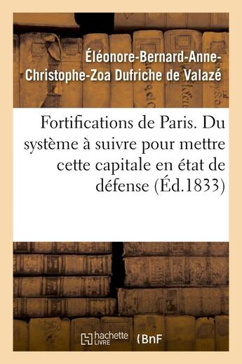 Couverture du livre « Fortifications de paris. du systeme a suivre pour mettre cette capitale en etat de defense » de Valaze E-B-A-C-Z. aux éditions Hachette Bnf