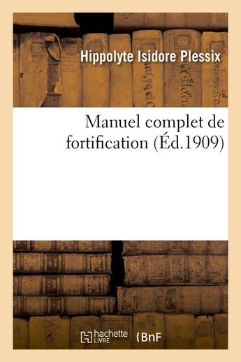 Couverture du livre « Manuel complet de fortification : redige conformement au programme d'admission - a l'ecole superieur » de Plessix aux éditions Hachette Bnf