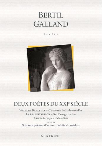 Couverture du livre « Deux poètes du XXIe siècle ; William Barletta : chansons de la déesse d'or ; Lars Gustafsson : sur l'usage du feu ; soixante poèmes d'amour » de Bertil Galland aux éditions Slatkine