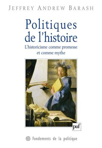 Couverture du livre « Politiques de l'histoire ; l'historicisme comme promesse et comme mythe » de Jeffrey-Andrew Barash aux éditions Puf