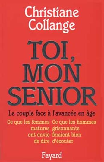 Couverture du livre « Toi, mon senior : le couple face à l'avancée en âge ; ce que les femmes matures ont envie de dire ; ce que les hommes grisonnants feraient bien d'écouter » de Christiane Collange aux éditions Fayard