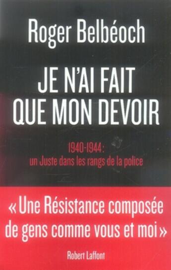 Couverture du livre « Je n'ai fait que mon devoir ; 1940-1944 : un juste dans les rangs de la police » de Roger Belbéoc'H aux éditions Robert Laffont