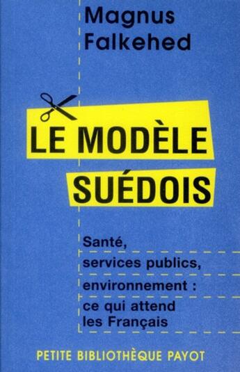 Couverture du livre « Le modèle suédois ; santé, services publics, environnement : ce qui attend les français » de Magnus Falkehed aux éditions Payot