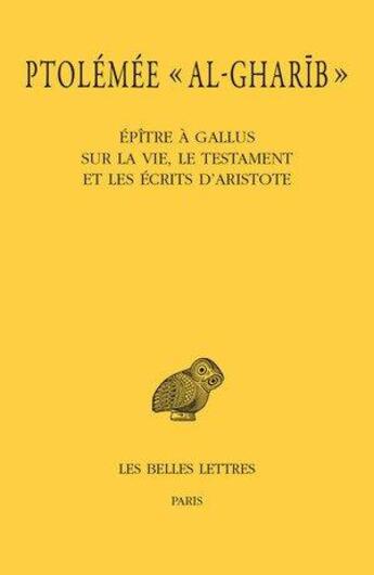 Couverture du livre « Epitre à Gallus sur la vie, le testament et les écrits d'Aristote » de Ptolemee Al-Gharib aux éditions Belles Lettres