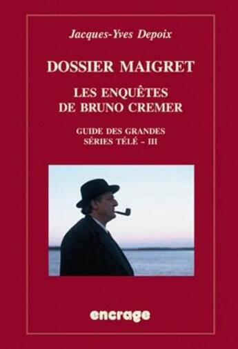 Couverture du livre « Dossier Maigret. Les enquêtes de Bruno Cremer : Guide des grandes séries télé, III » de Jacques-Yves Depoix aux éditions Belles Lettres