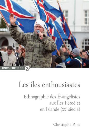 Couverture du livre « Les îles enthousiastes ; ethnographie des Evangélistes aux îles Féroé et en Islande (XXe siècle) » de Christophe Pons aux éditions Cnrs