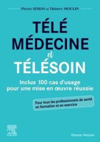 Couverture du livre « Télémédecine et télésoin ; inclus 100 cas d'usage pour une mise en oeuvre réussie » de Pierre Simon et Thierry Moulin aux éditions Elsevier-masson