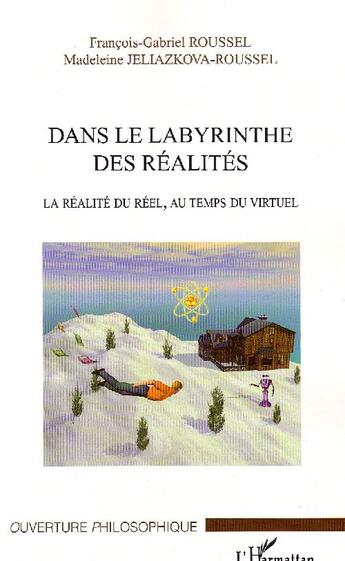 Couverture du livre « Dans le labyrinthe des réalités ; la réalité du réel, au temps du virtuel » de Francois-Gabriel Roussel et Madeleine Jeliazkova-Roussel aux éditions L'harmattan