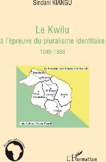 Couverture du livre « Le Kwilu à l'épreuve du pluralisme identitaire (1948-1968) » de Sindani Kiangu aux éditions L'harmattan