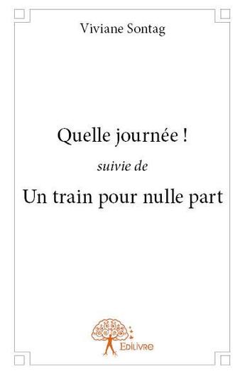 Couverture du livre « Quelle journée ! un train pour nulle part » de Viviane Sontag aux éditions Edilivre