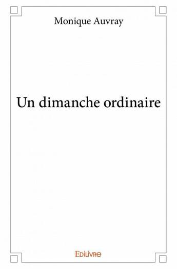 Couverture du livre « Un dimanche ordinaire » de Monique Auvray aux éditions Edilivre