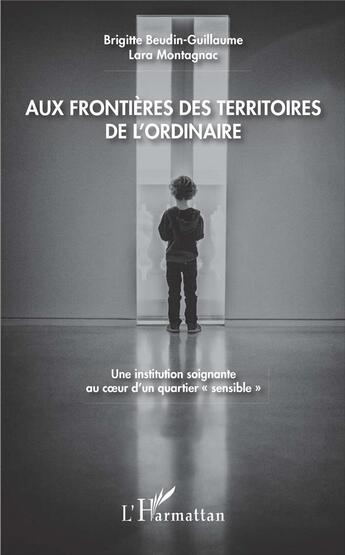 Couverture du livre « Aux frontières des territoires de l'ordinaire ; une institution soignante au coeur d'un quartier 