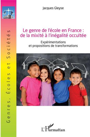 Couverture du livre « Le genre de l'école en France : de la mixité a l'inégalite occultée ; expérimentations et propositions de transformation » de Jacques Gleyse aux éditions L'harmattan