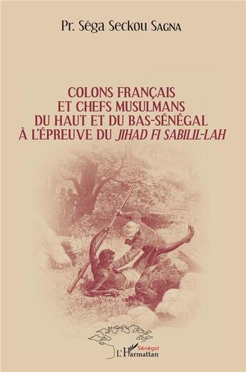 Couverture du livre « Colons français et chefs musulmans du Haut et du Bas-Sénégal à l'épreuve du jihad fi sabilil-lah » de Sega Seckou Sagna aux éditions L'harmattan