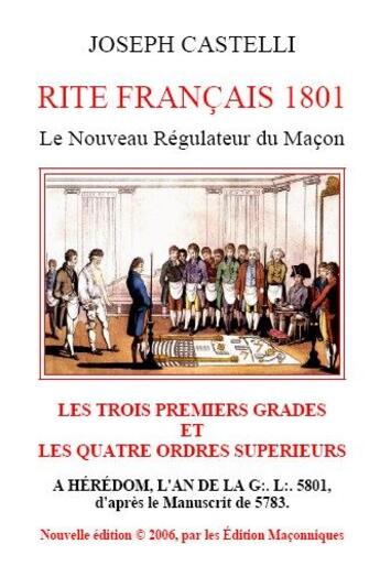 Couverture du livre « Rite francais 1801 ; le nouveau régulateur du maçon ; les trois permiers grades et les quatre ordres supérieurs » de Joseph Castelli aux éditions Editions Maconniques