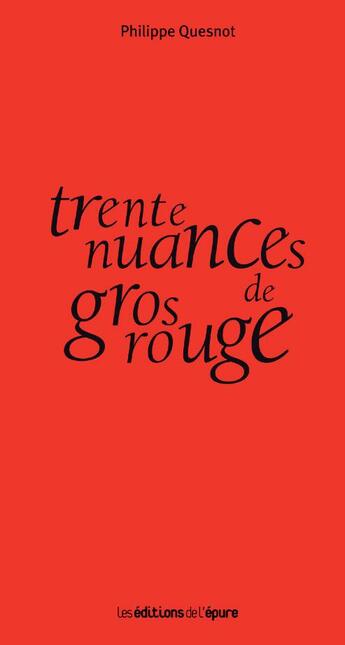 Couverture du livre « Trente nuances de gros rouge » de Philippe Quesnot aux éditions Les Editions De L'epure