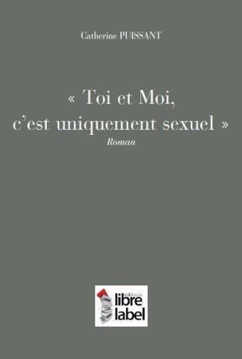 Couverture du livre « Toi et moi c'est uniquement sexuel » de Catherine Puissant aux éditions Libre Label