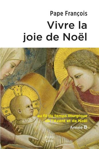 Couverture du livre « Vivre la joie de Noël : Au fil du temps liturgique de l'Avent et de Noël » de Pape Francois aux éditions Peuple Libre