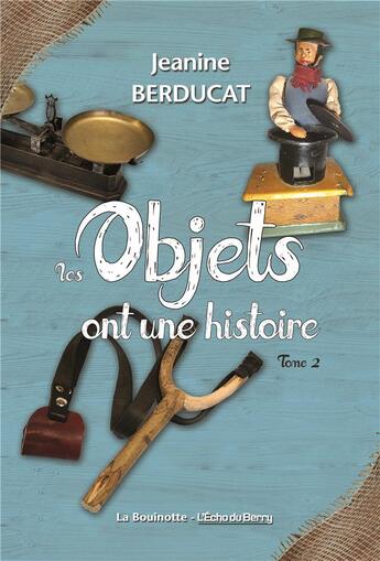 Couverture du livre « Les objets ont une histoire t.2 » de Jeanine Berducat aux éditions La Bouinotte