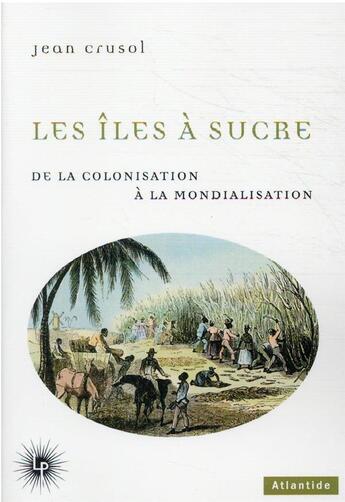 Couverture du livre « Les îles à sucre : de la colonisation à la mondialisation » de Jean Crusol aux éditions Perseides