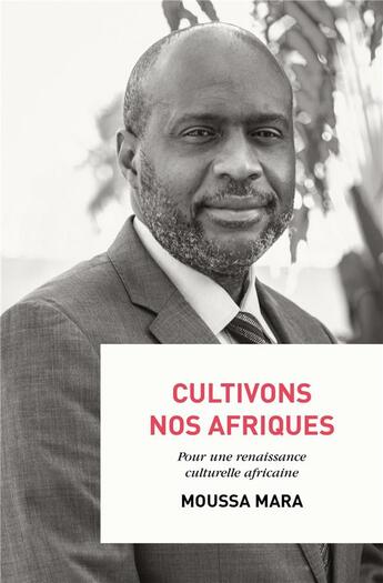 Couverture du livre « Cultivons nos Afriques ; pour une renaissance culturelle africaine » de Moussa Mara aux éditions Nouveaux Debats Publics