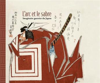 Couverture du livre « L'arc et le sabre : imaginaire guerrier du Japon » de Aurelie Samuel et Vincent Lefevre aux éditions Reunion Des Musees Nationaux