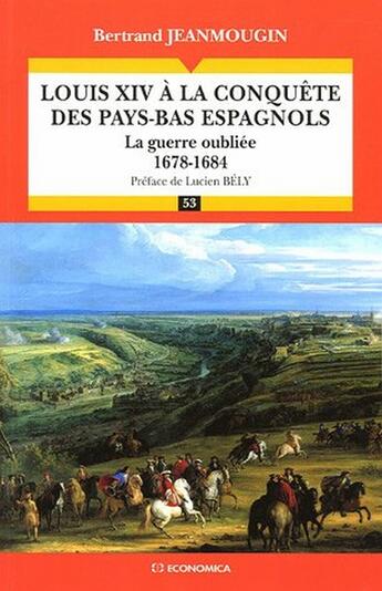 Couverture du livre « LOUIS XIV A LA CONQUETE DES PAYS-BAS ESPAGNOLS - LA GUERRE OUBLIEE 1678-1684 » de Jeanmougin/Bertrand aux éditions Economica