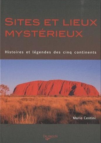 Couverture du livre « Sites et lieux mystérieux ; histoires et légendes des cinq continents » de Mario Centini aux éditions De Vecchi