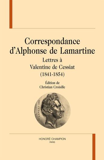 Couverture du livre « Correspondance d'Alphonse de Lamartine ; lettres à Valentine de Cessiat (1841-1854) » de Alphonse De Lamartine aux éditions Honore Champion