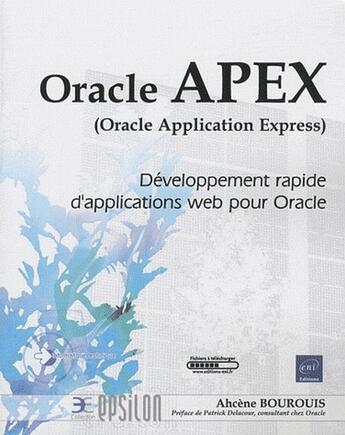 Couverture du livre « Oracle APEX (oracle application express) ; développement rapide d'applications web pour Oracle » de Ahcene Bourouis aux éditions Eni