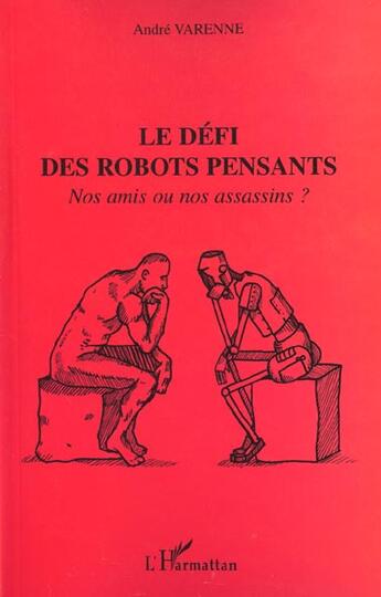 Couverture du livre « Le defi des robots pensants - nos amis ou nos assassins ? » de André Varenne aux éditions L'harmattan